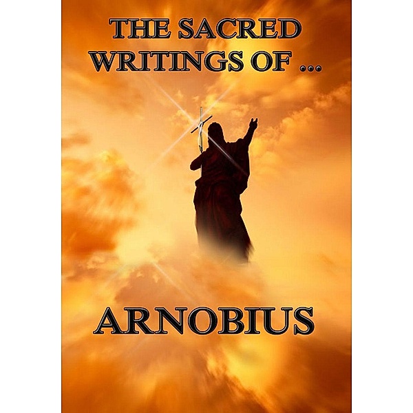 The Sacred Writings of Arnobius, Arnobius
