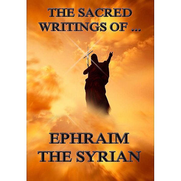 The Sacred Writings of Ephraim the Syrian, Ephraim the Syrian
