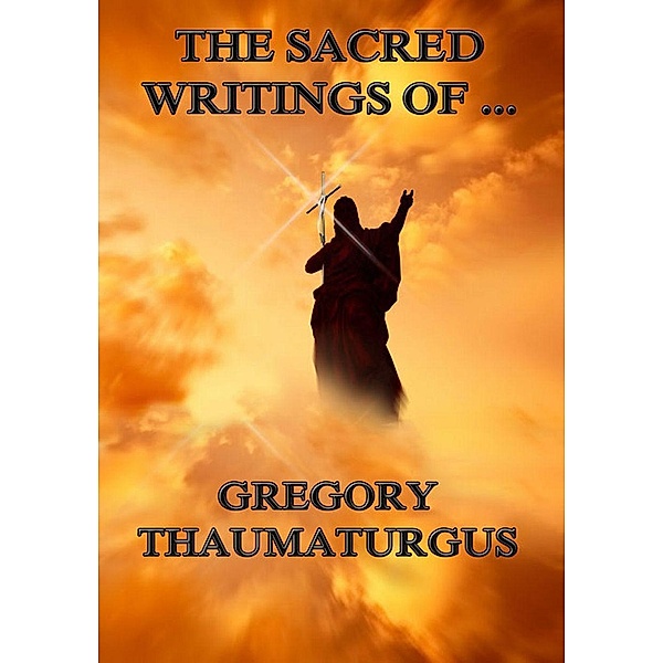 The Sacred Writings of Gregory Thaumaturgus, Gregory Thaumaturgus