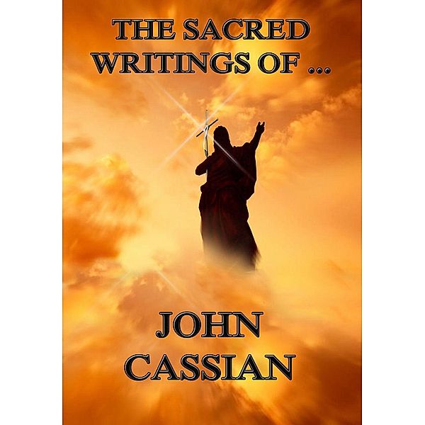 The Sacred Writings of John Cassian, John Cassian
