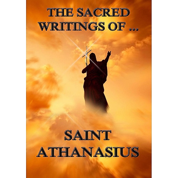 The Sacred Writings of Saint Athanasius, Saint Athanasius