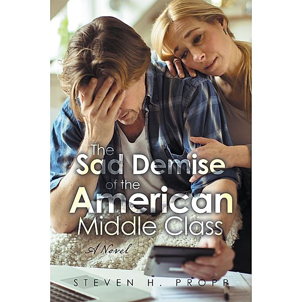 The Sad Demise of the American Middle Class, Steven H. Propp