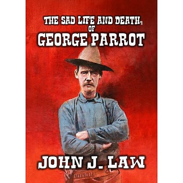 The Sad Life and Death of George Parrot, John J. Law