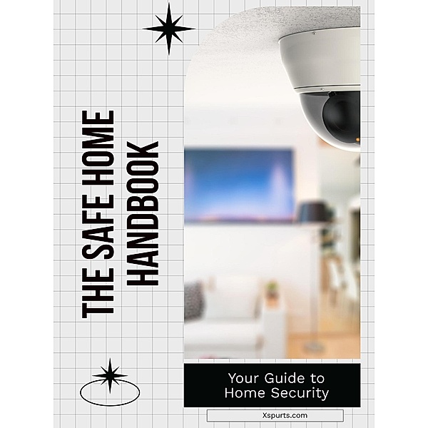 The Safe Home Handbook: Your Guide to Home Security, Jaxon R. Stone
