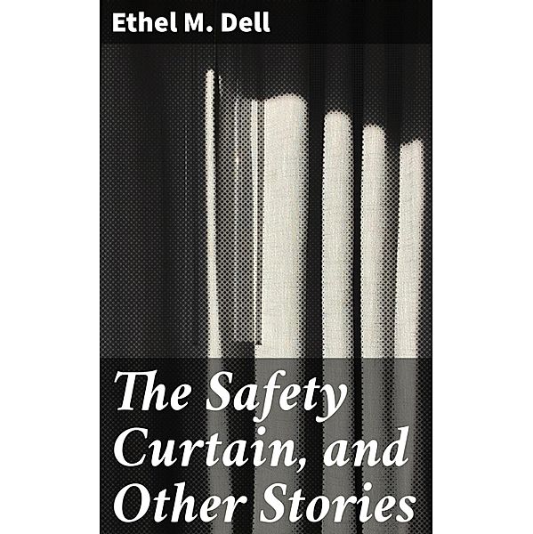 The Safety Curtain, and Other Stories, Ethel M. Dell