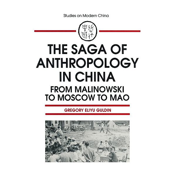The Saga of Anthropology in China: From Malinowski to Moscow to Mao, Gregory Eliyu Guldin