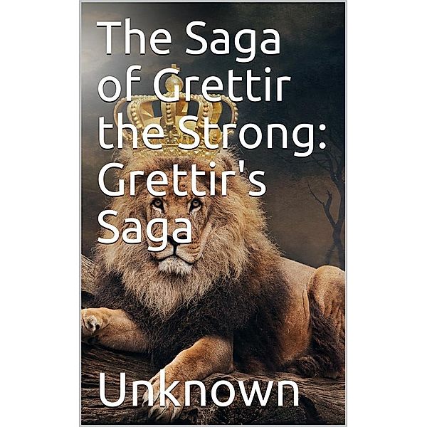 The Saga of Grettir the Strong: Grettir's Saga, Unknown