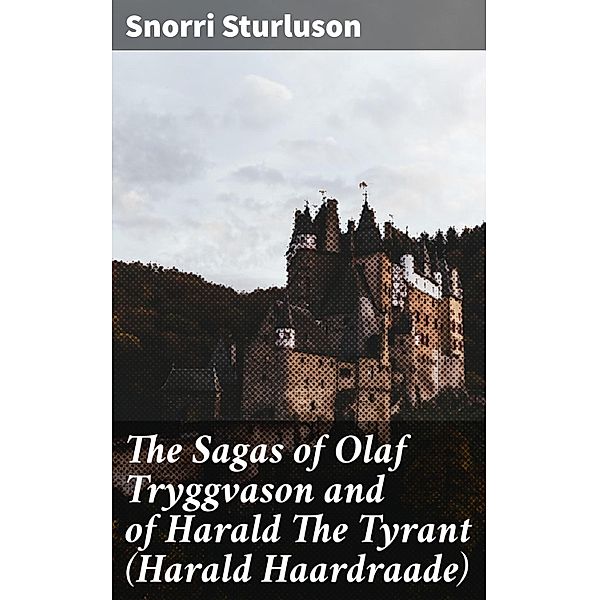 The Sagas of Olaf Tryggvason and of Harald The Tyrant (Harald Haardraade), Snorri Sturluson