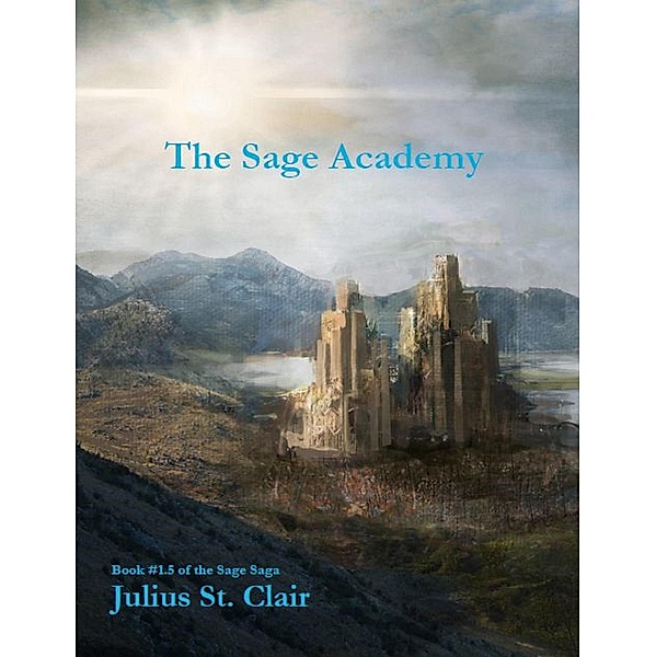 The Sage Academy (Book 1.5 of the Sage Saga) / Sage Saga, Julius St. Clair