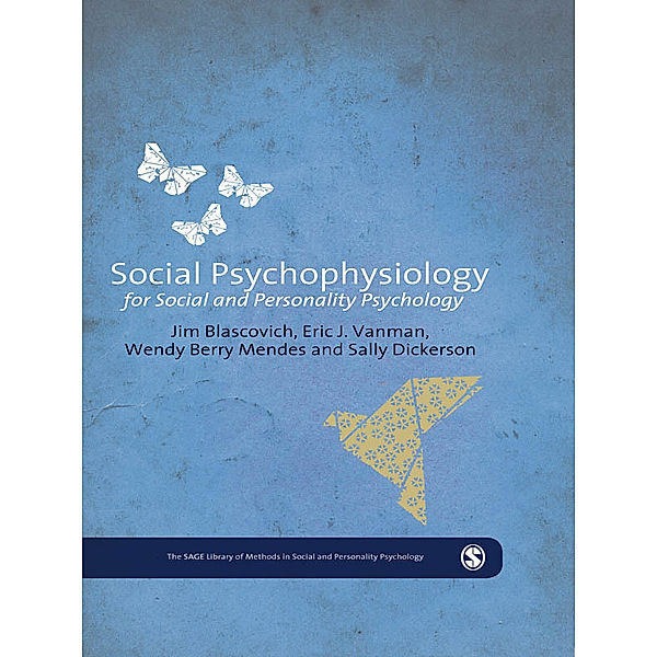 The SAGE Library of Methods in Social and Personality Psychology: Social Psychophysiology for Social and Personality Psychology, Eric Vanman, Wendy Berry Mendes, James J. Blascovich, Sally S. Dickerson