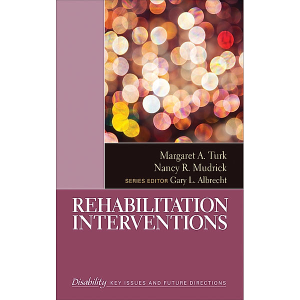 The SAGE Reference Series on Disability: Key Issues and Future Directions: Rehabilitation Interventions, Margaret A. Turk, Nancy R. Mudrick