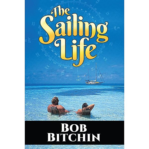 The Sailing Life: A Look at the Reality of the Cruising Lifestyle, Bob Bitchin