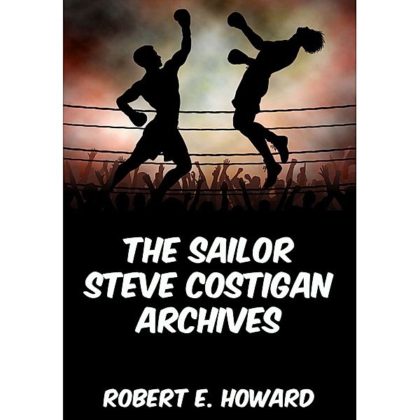 The Sailor Steve Costigan Archives, Robert E. Howard