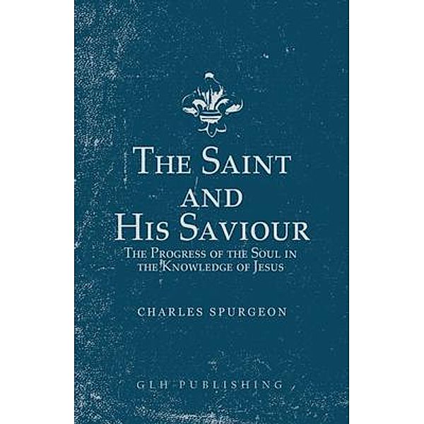 The Saint and His Saviour / GLH Publishing, Charles Spurgeon