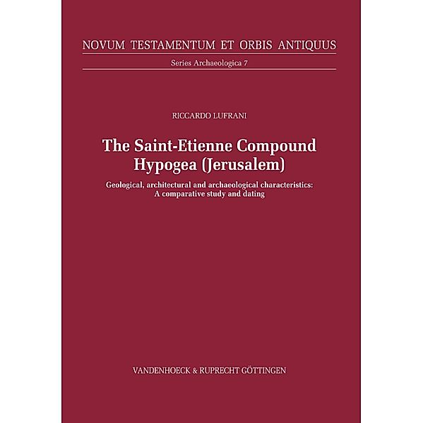 The Saint-Etienne Compound Hypogea, Jerusalem / Novum Testamentum et Orbis Antiquus. Series Archaeologica, Riccardo Lufrani