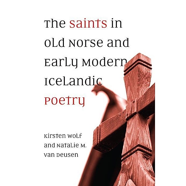 The Saints in Old Norse and Early Modern Icelandic Poetry, Natalie M. van Deusen, Kirsten Wolf