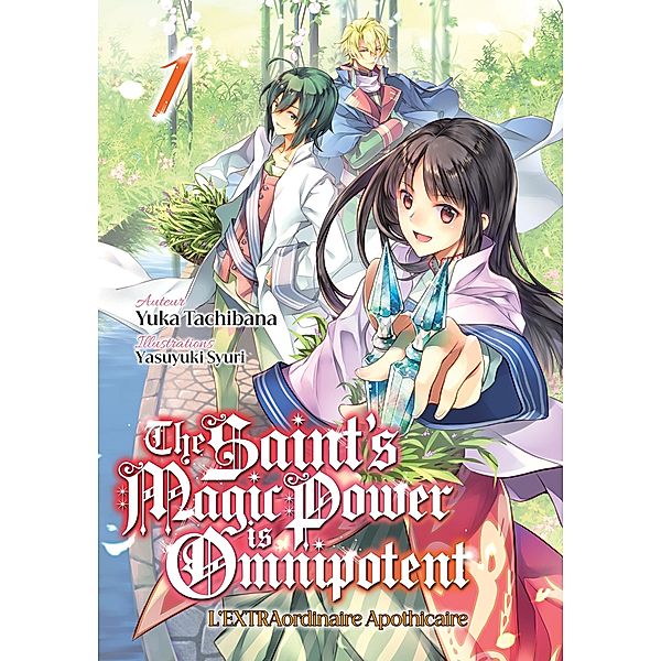 The Saint's Magic Power is Omnipotent - L'EXTRAordinaire Apothicaire (Francais Light Novel) : Tome 1 / The Saint's Magic Power is Omnipotent - L'EXTRAordinaire Apothicaire (Francais Light Novel) Bd.1, Yuka Tachibana