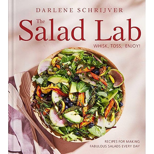 The Salad Lab: Whisk, Toss, Enjoy!, Darlene Schrijver