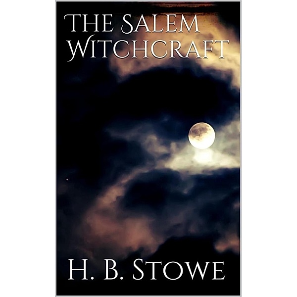The Salem Witchcraft, H. B. Stowe
