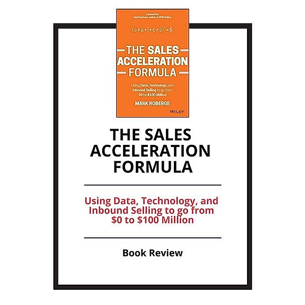 The Sales Acceleration Formula: Using Data, Technology, and Inbound Selling to go from $0 to $100 Million, PCC