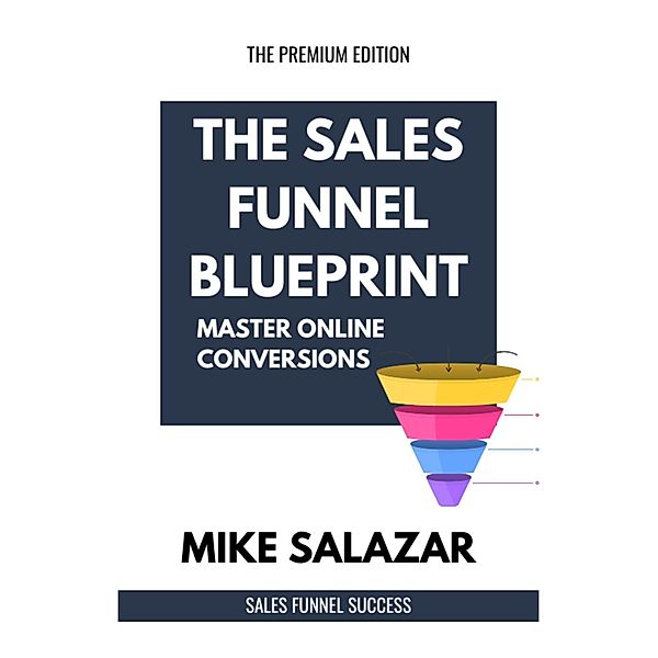 The Sales Funnel Blueprint: Master Online Conversions, Mike Salazar