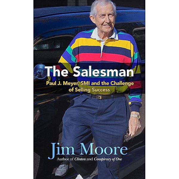 The Salesman: A Biography of Paul J. Meyer, Jim Moore