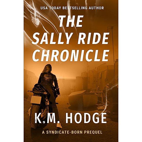 The Sally Ride Chronicle (The Syndicate-Born Trilogy, #4) / The Syndicate-Born Trilogy, K. M. Hodge