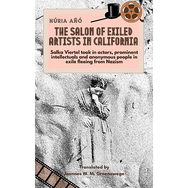 The Salon of Exiled Artists in California: Salka Viertel took in actors, prominent intellectuals and anonymous people in exile fleeing from Nazism, Núria Añó