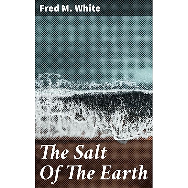 The Salt Of The Earth, Fred M. White