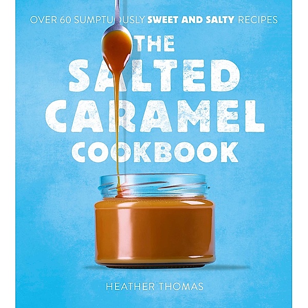 The Salted Caramel Cookbook, Heather Thomas