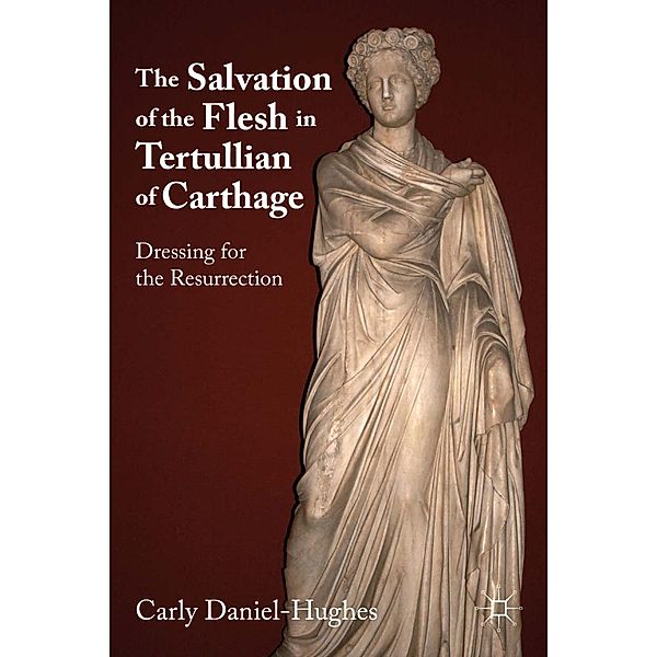 The Salvation of the Flesh in Tertullian of Carthage, C. Daniel-Hughes