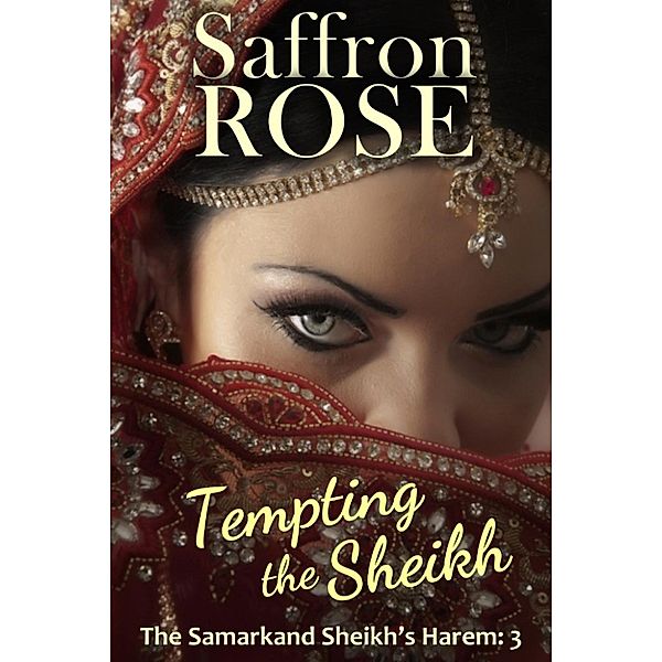 The Samarkand Sheikh's Harem: Tempting the Sheikh (The Samarkand Sheikh's Harem, #3), Saffron Rose