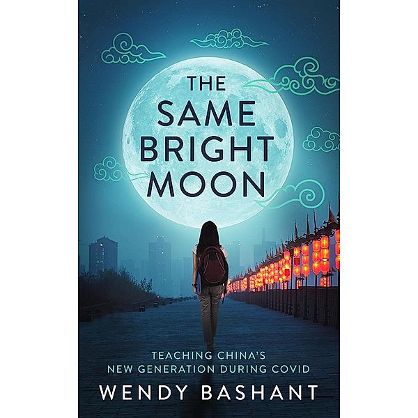 The Same Bright Moon:Teaching China's New Generation During Covid, Wendy Bashant