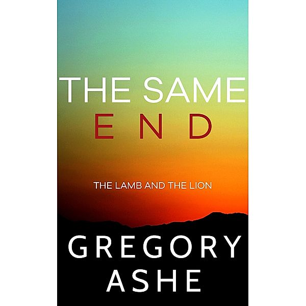 The Same End (The Lamb and the Lion, #3) / The Lamb and the Lion, Gregory Ashe