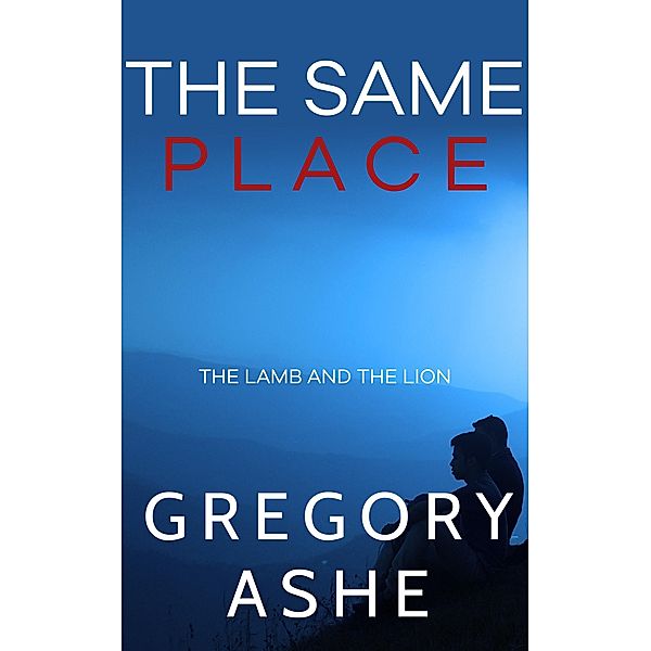 The Same Place (The Lamb and the Lion, #2) / The Lamb and the Lion, Gregory Ashe