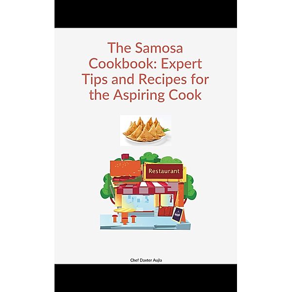 The Samosa Cookbook: Expert Tips and Recipes for the Aspiring Cook, Daxter Aujla