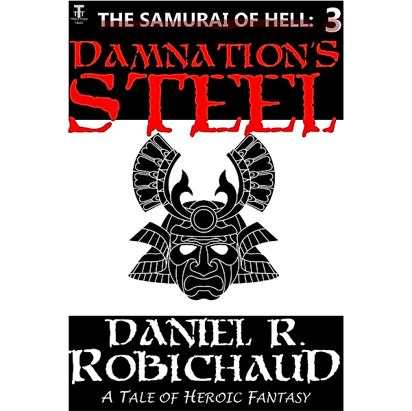 The Samurai of Hell: Damnation's Steel: A Tale of the Samurai of Hell, Daniel R. Robichaud