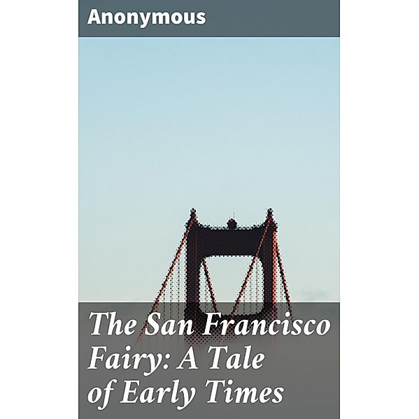 The San Francisco Fairy: A Tale of Early Times, Anonymous