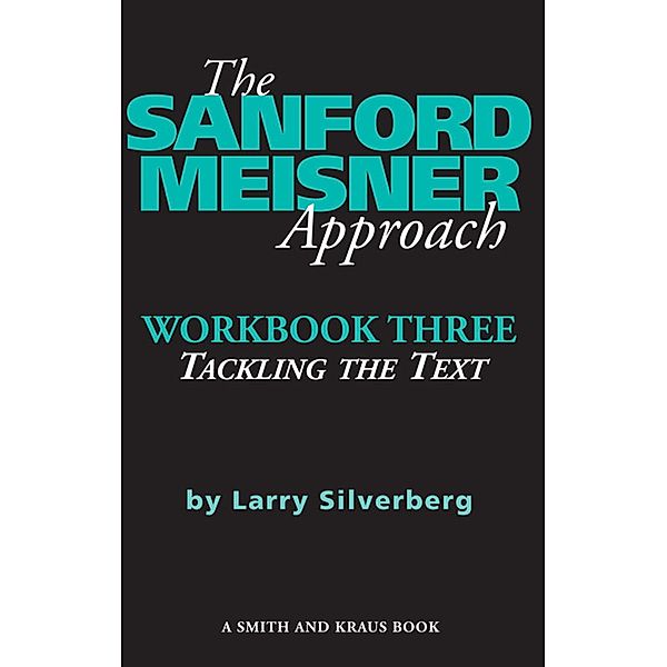 The Sanford Meisner Approach: Workbook Three: Tackling the Text, Larry Silverberg