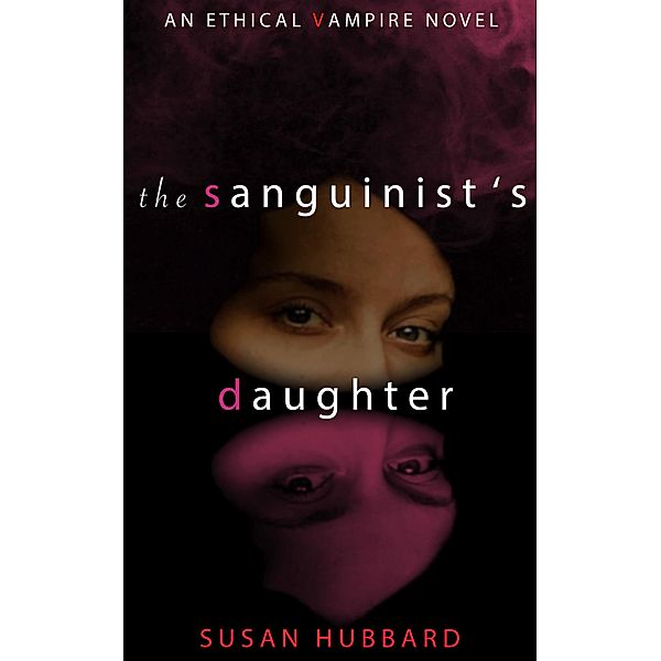 The Sanguinist's Daughter (The Ethical Vampire Series, #1) / The Ethical Vampire Series, Susan Hubbard