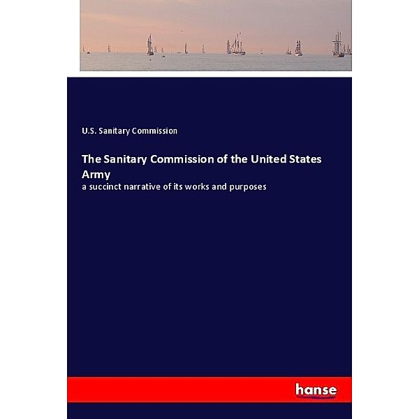 The Sanitary Commission of the United States Army, U. S. Sanitary Commission