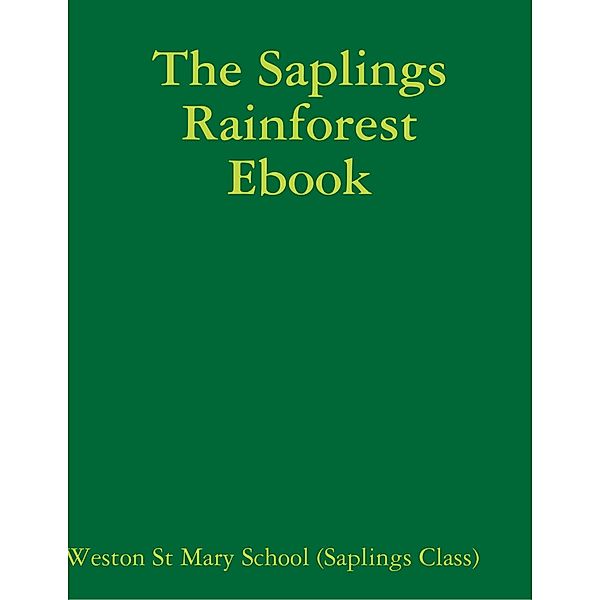The Saplings Rainforest Ebook, Weston St Mary School (Saplings Class)