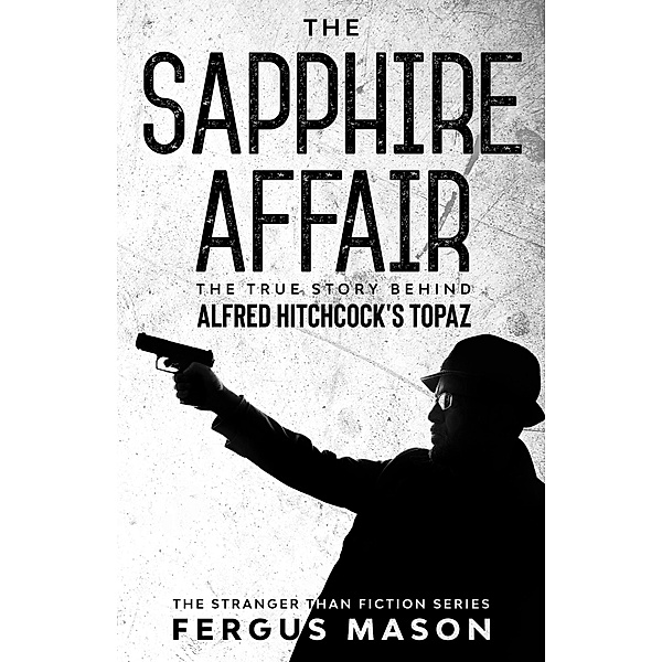 The Sapphire Affair: The True Story Behind Alfred Hitchcock's Topaz (Stranger Than Fiction, #4) / Stranger Than Fiction, Fergus Mason