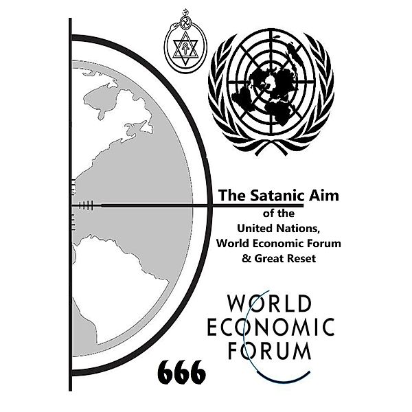 The Satanic Aim of the United Nations, World Economic Forum & Great Reset, My Two Cents