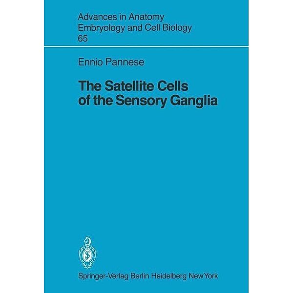 The Satellite Cells of the Sensory Ganglia / Advances in Anatomy, Embryology and Cell Biology Bd.65, Ennio Pannese