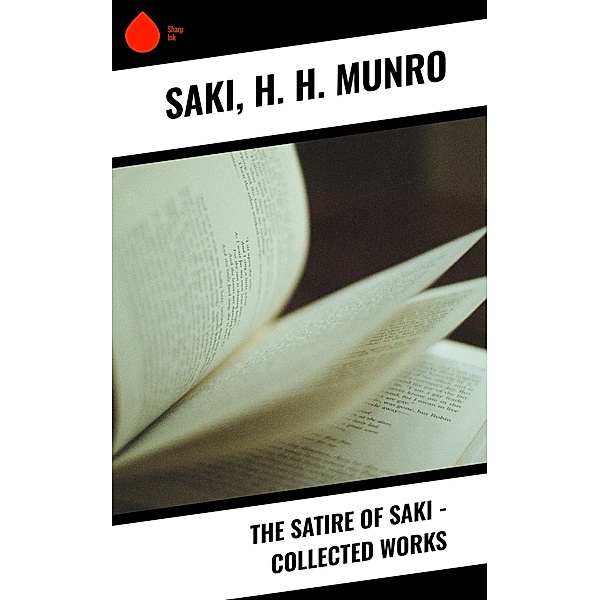 The Satire of Saki - Collected Works, Saki, H. H. Munro