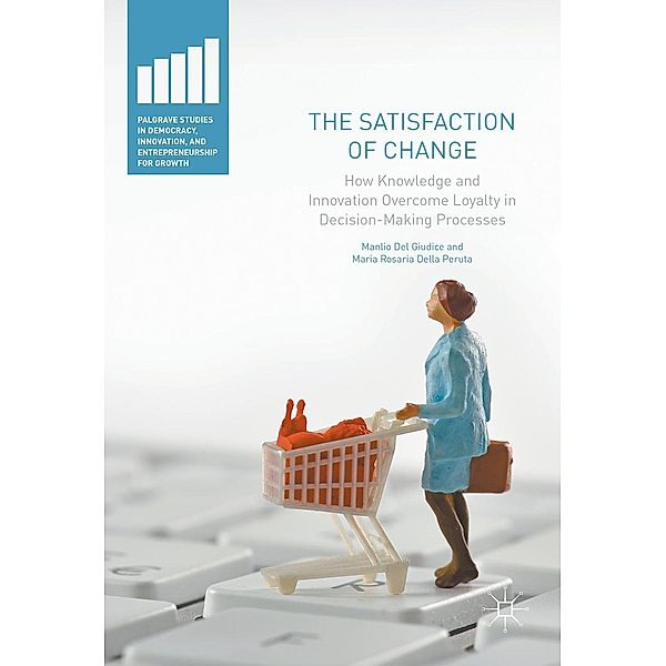 The Satisfaction of Change / Palgrave Studies in Democracy, Innovation, and Entrepreneurship for Growth, Manlio Del Giudice, Maria Rosaria Della Peruta