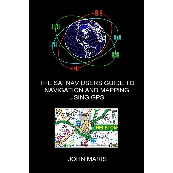 The SatNav Users Guide to Navigation and Mapping Using GPS, John Maris