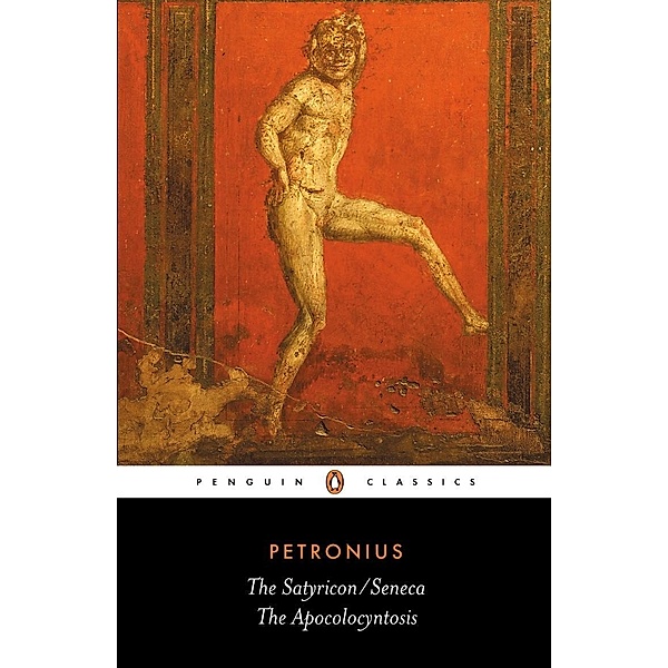 The Satyricon: the Apocolocyntosis, Petronius, Seneca