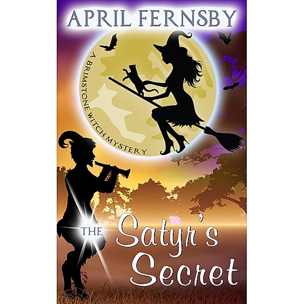The Satyr's Secret (A Brimstone Witch Mystery, #13) / A Brimstone Witch Mystery, April Fernsby